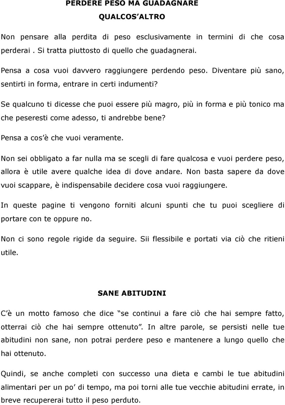 Se qualcuno ti dicesse che puoi essere più magro, più in forma e più tonico ma che peseresti come adesso, ti andrebbe bene? Pensa a cos è che vuoi veramente.