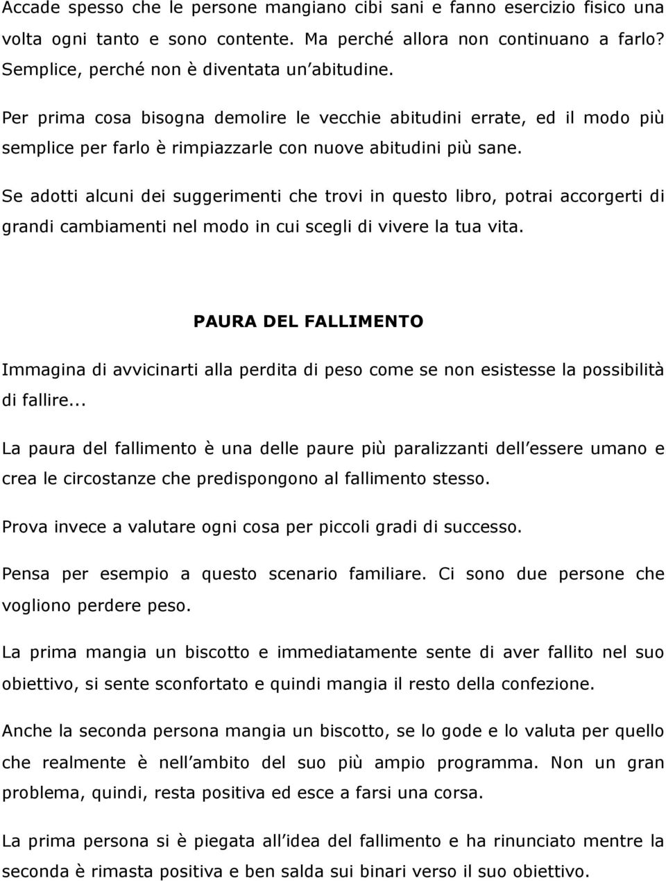 Se adotti alcuni dei suggerimenti che trovi in questo libro, potrai accorgerti di grandi cambiamenti nel modo in cui scegli di vivere la tua vita.