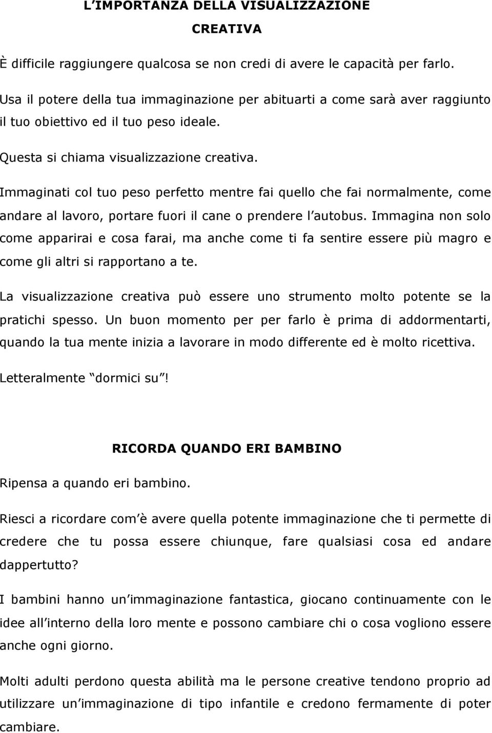 Immaginati col tuo peso perfetto mentre fai quello che fai normalmente, come andare al lavoro, portare fuori il cane o prendere l autobus.