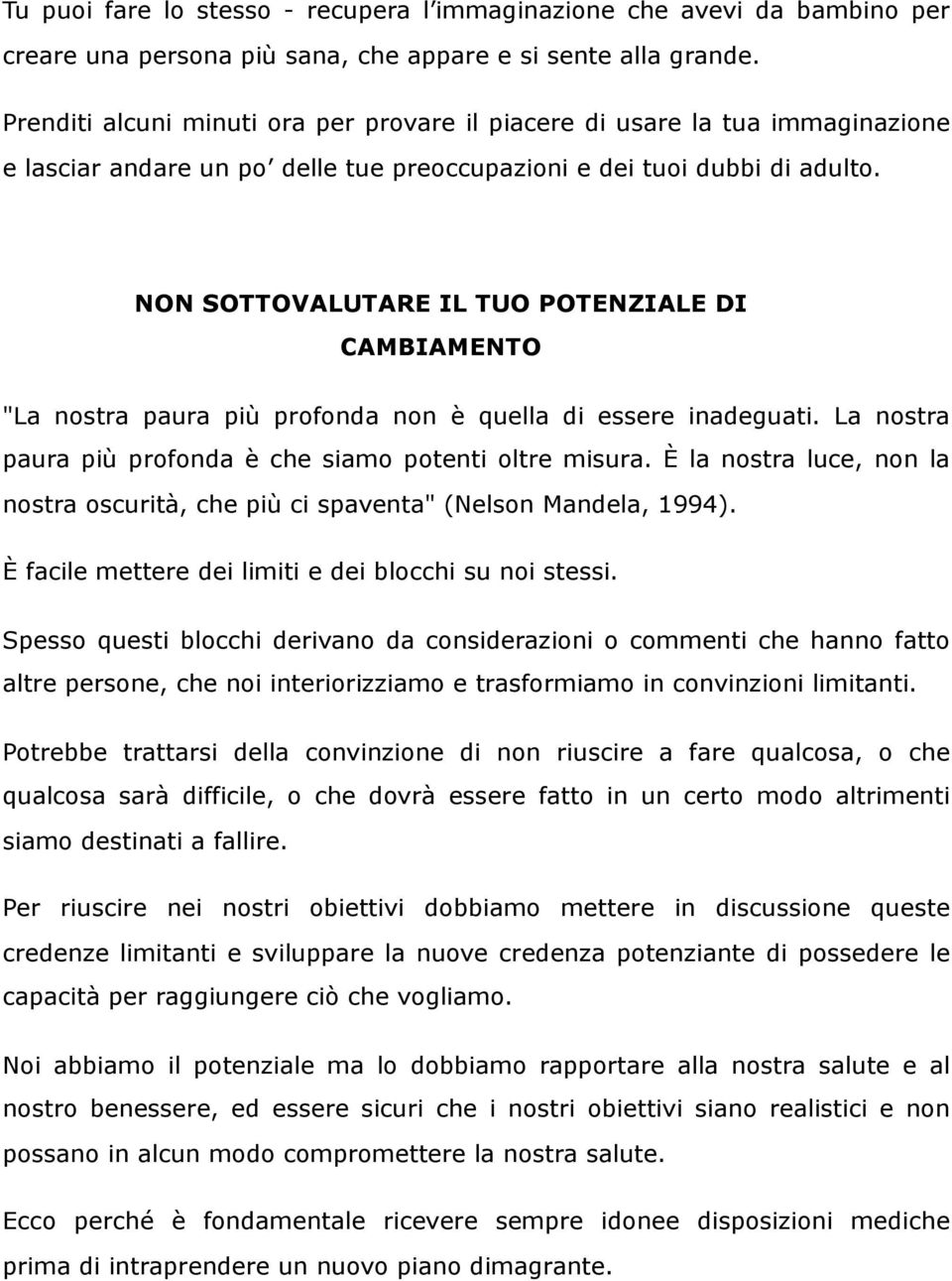 NON SOTTOVALUTARE IL TUO POTENZIALE DI CAMBIAMENTO "La nostra paura più profonda non è quella di essere inadeguati. La nostra paura più profonda è che siamo potenti oltre misura.