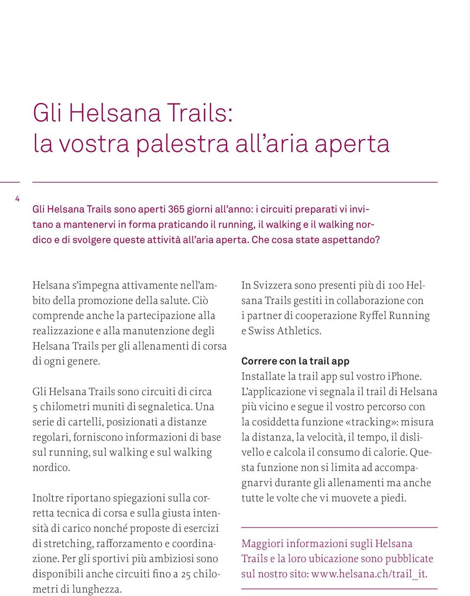 Ciò comprende anche la partecipazione alla realizzazione e alla manutenzione degli Helsana Trails per gli allenamenti di corsa di ogni genere.