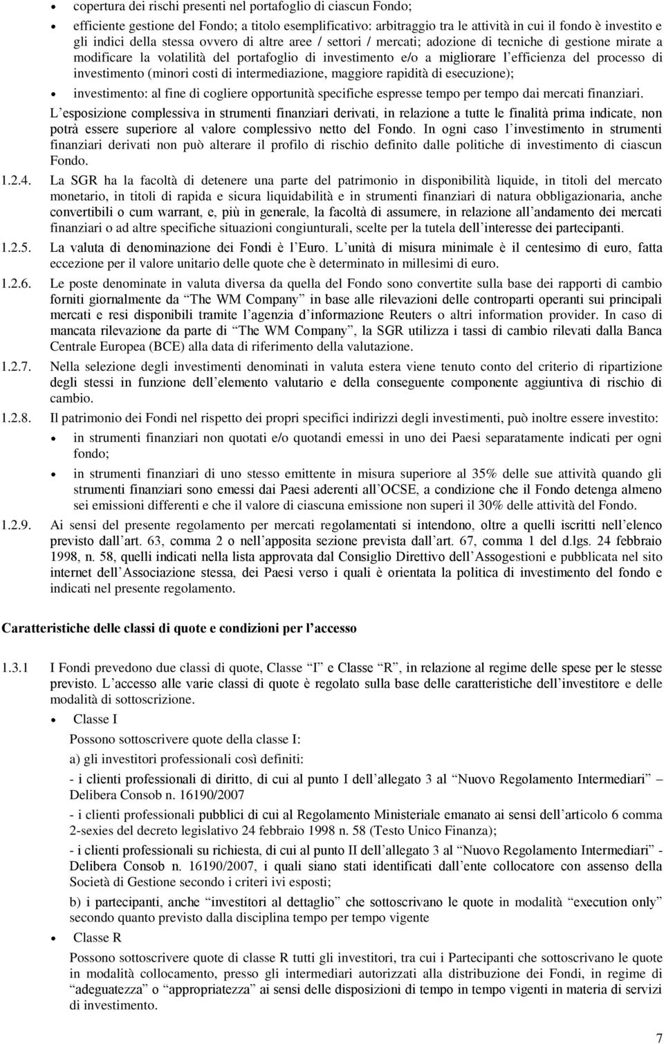 investimento (minori costi di intermediazione, maggiore rapidità di esecuzione); investimento: al fine di cogliere opportunità specifiche espresse tempo per tempo dai mercati finanziari.