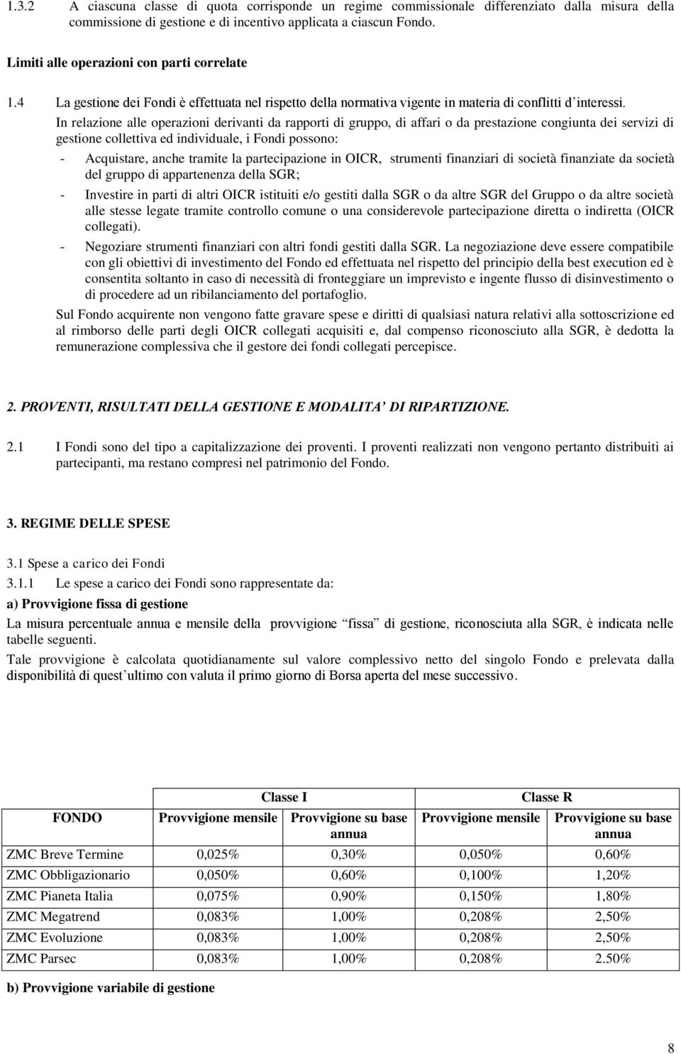 In relazione alle operazioni derivanti da rapporti di gruppo, di affari o da prestazione congiunta dei servizi di gestione collettiva ed individuale, i Fondi possono: - Acquistare, anche tramite la