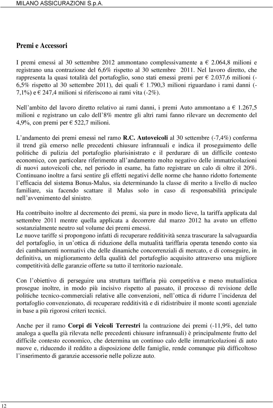 790,3 milioni riguardano i rami danni (- 7,1%) e 247,4 milioni si riferiscono ai rami vita (-2%). Nell ambito del lavoro diretto relativo ai rami danni, i premi Auto ammontano a 1.