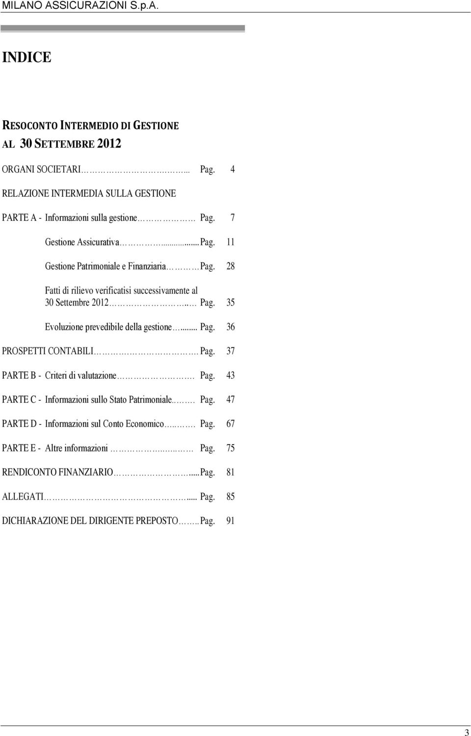 . Pag. 37 PARTE B - Criteri di valutazione. Pag. 43 PARTE C - Informazioni sullo Stato Patrimoniale... Pag. 47 PARTE D - Informazioni sul Conto Economico... Pag. 67 PARTE E - Altre informazioni.... Pag. 75 RENDICONTO FINANZIARIO.