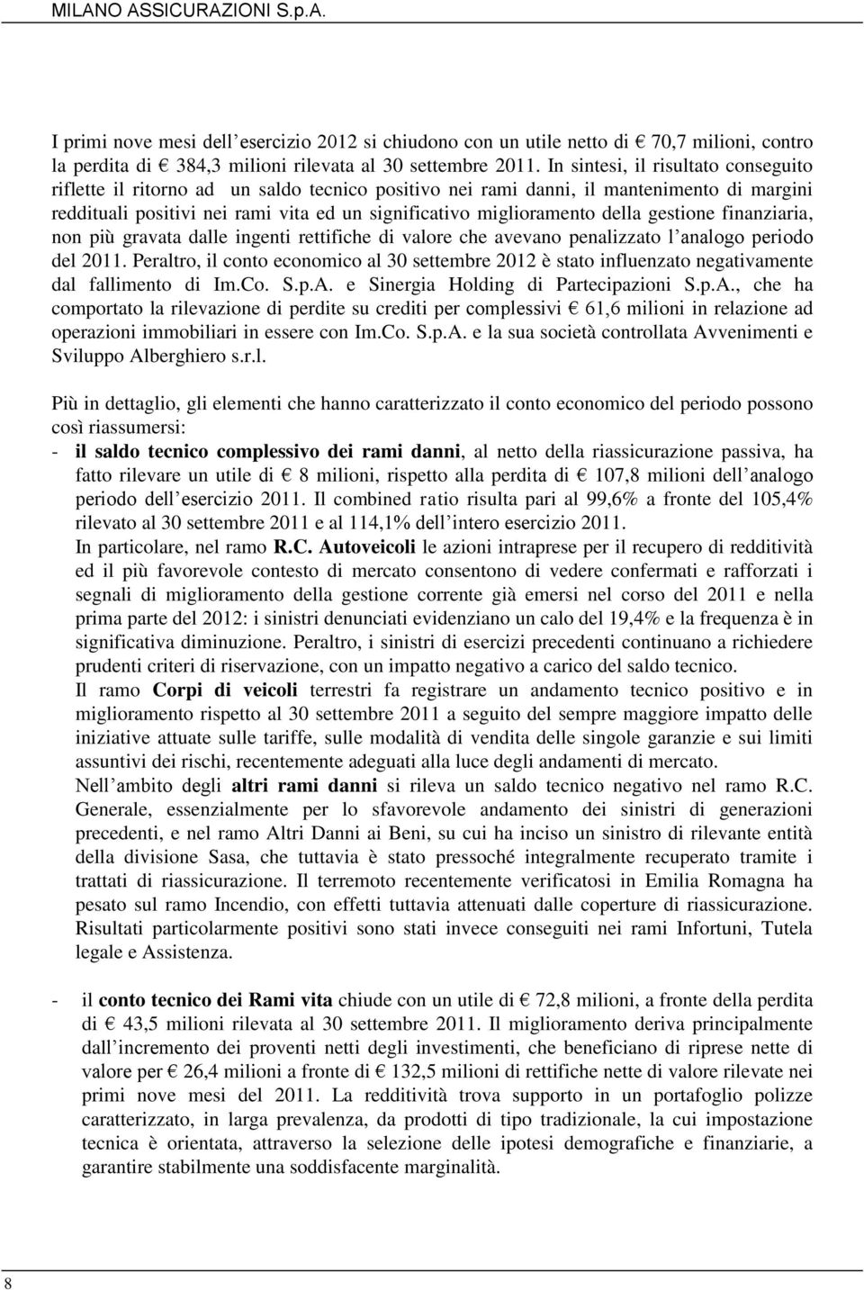 della gestione finanziaria, non più gravata dalle ingenti rettifiche di valore che avevano penalizzato l analogo periodo del 2011.