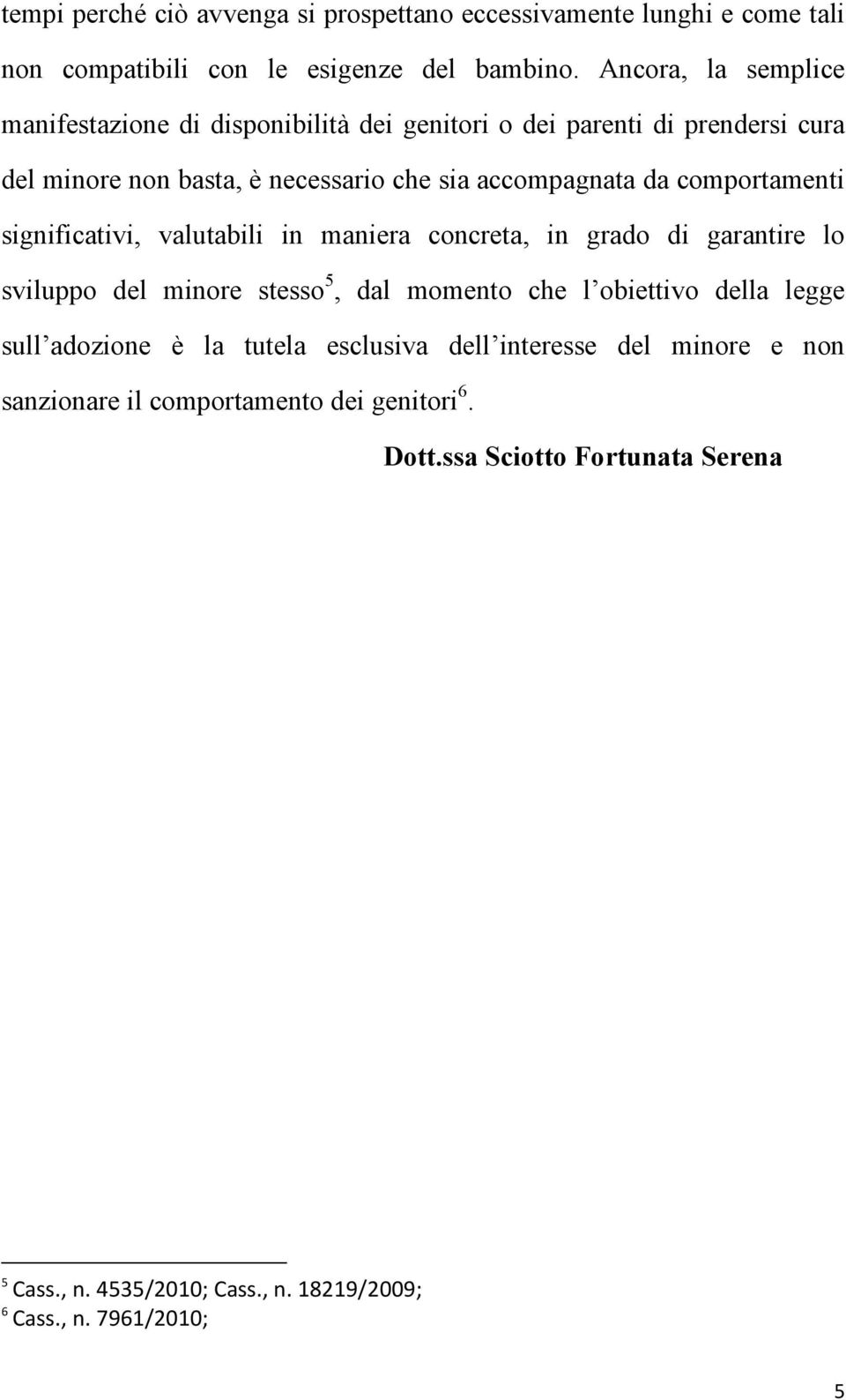 comportamenti significativi, valutabili in maniera concreta, in grado di garantire lo sviluppo del minore stesso 5, dal momento che l obiettivo della legge sull