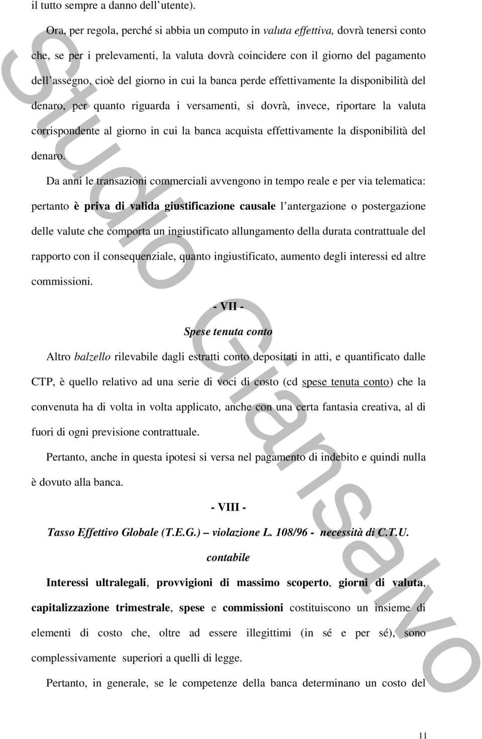 in cui la banca perde effettivamente la disponibilità del denaro, per quanto riguarda i versamenti, si dovrà, invece, riportare la valuta corrispondente al giorno in cui la banca acquista