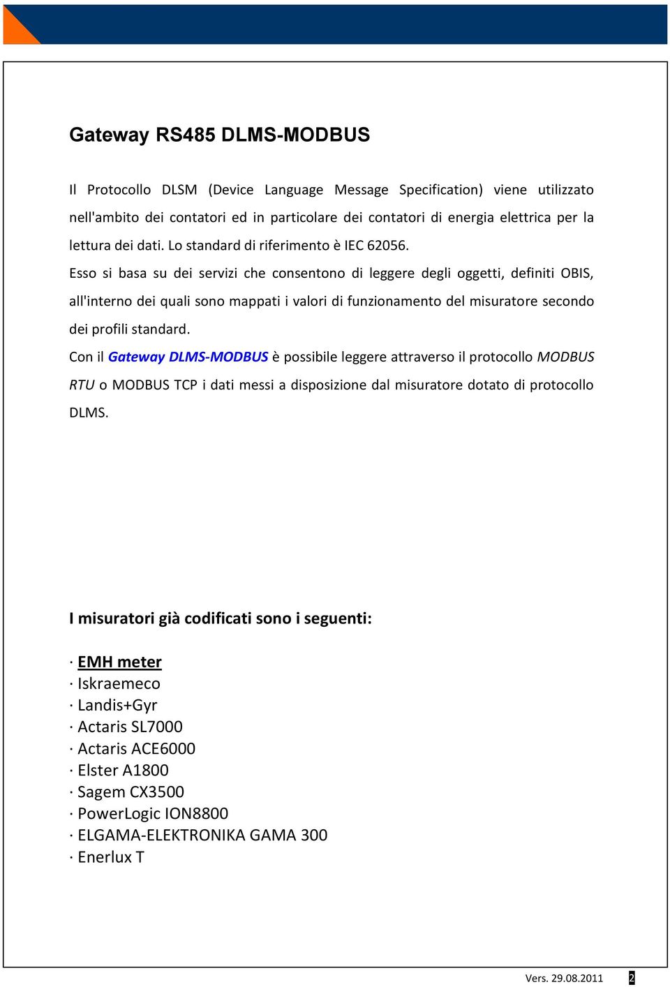 Esso si basa su dei servizi che consentono di leggere degli oggetti, definiti OBIS, all'interno dei quali sono mappati i valori di funzionamento del misuratore secondo dei profili standard.