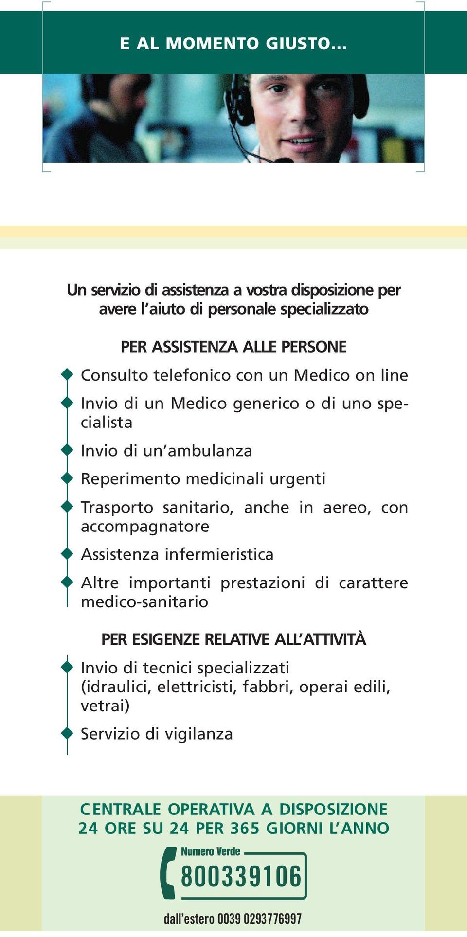 Invio di un Medico generico o di uno specialista Invio di un ambulanza Reperimento medicinali urgenti Trasporto sanitario, anche in aereo, con accompagnatore Assistenza