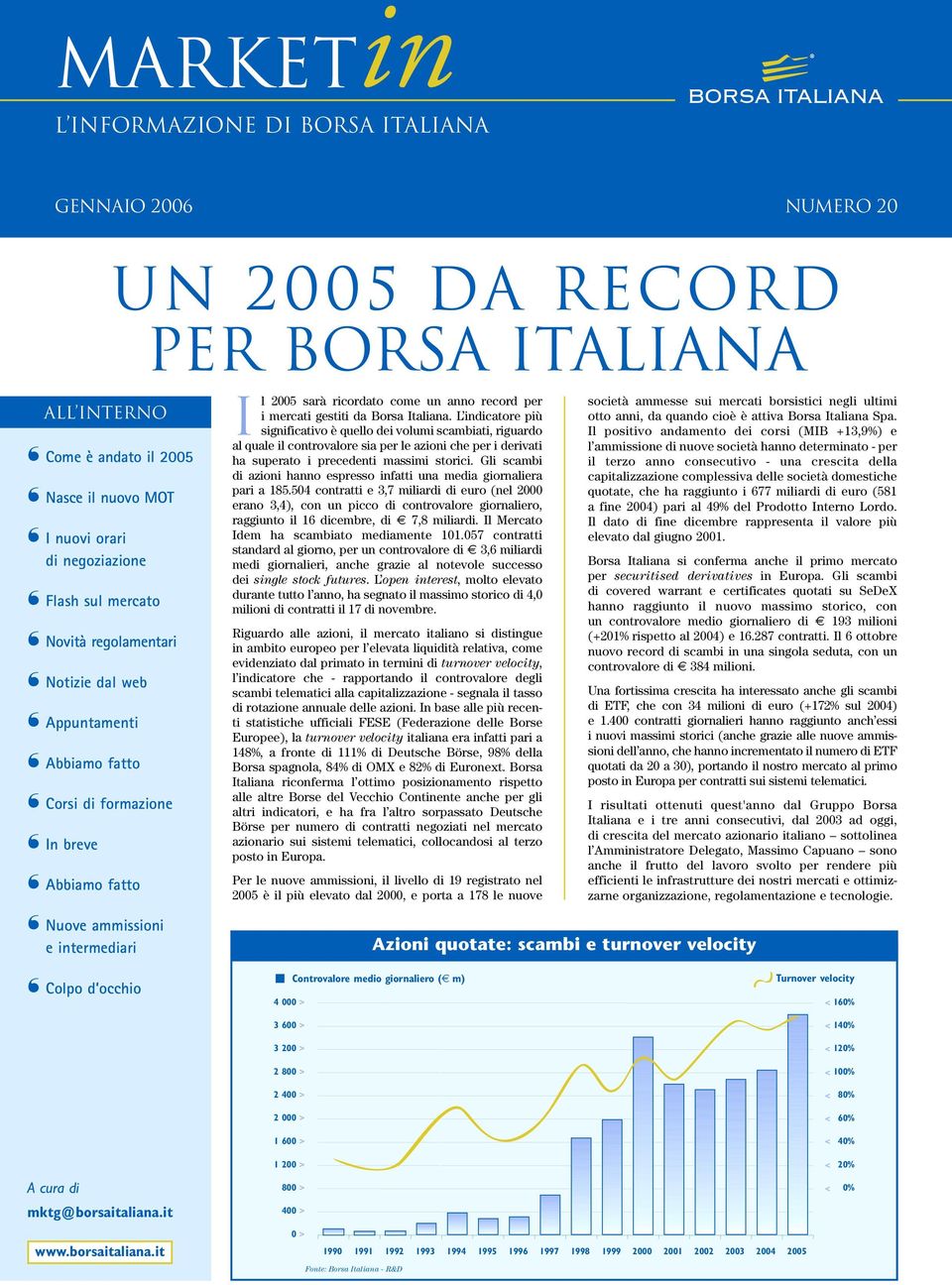 Italiana. L indicatore più significativo è quello dei volumi scambiati, riguardo al quale il controvalore sia per le azioni che per i derivati ha superato i precedenti massimi storici.