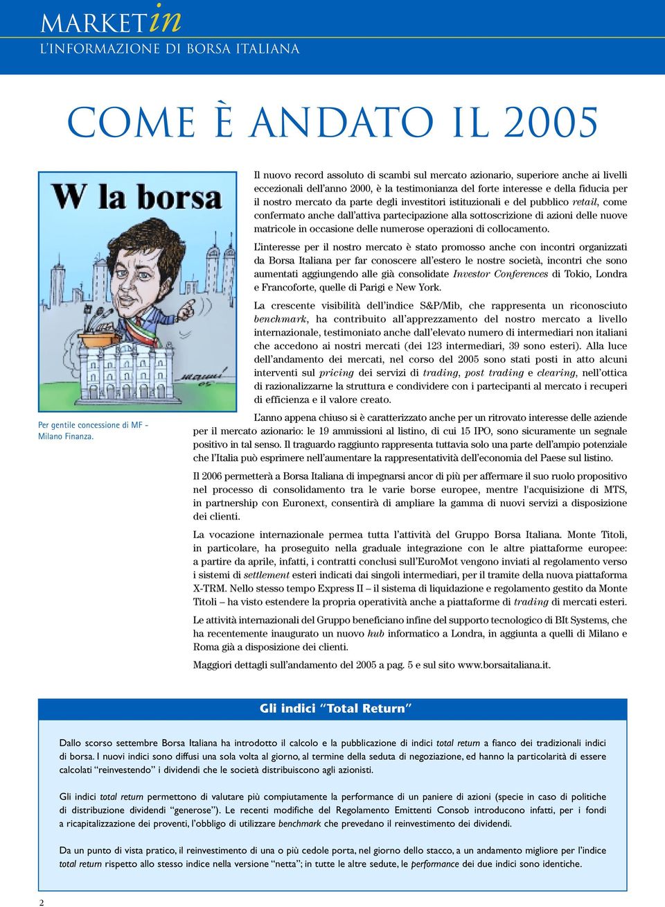 degli investitori istituzionali e del pubblico retail, come confermato anche dall attiva partecipazione alla sottoscrizione di azioni delle nuove matricole in occasione delle numerose operazioni di