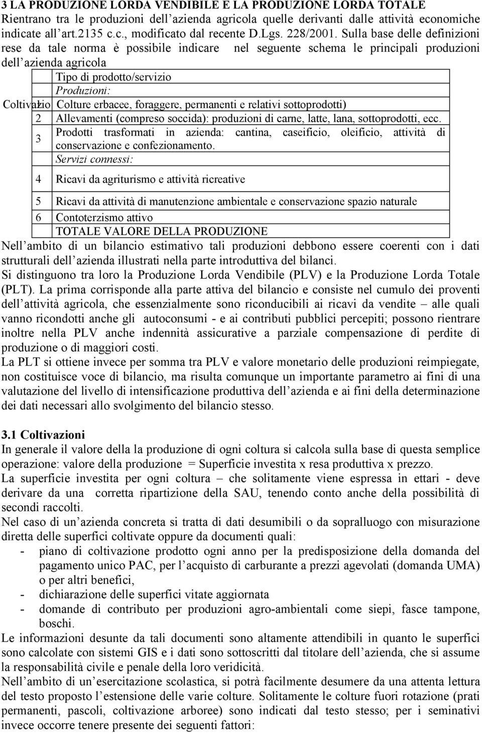 Sulla base delle definizioni rese da tale norma è possibile indicare nel seguente schema le principali produzioni dell azienda agricola Tipo di prodotto/servizio Produzioni: Coltivazio 1 Colture