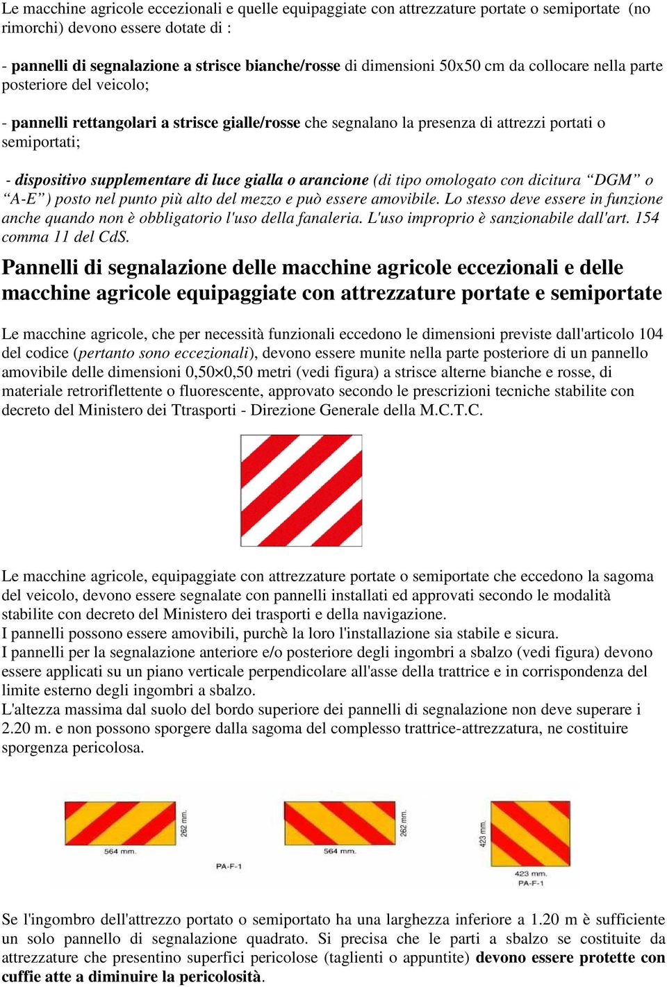 luce gialla o arancione (di tipo omologato con dicitura DGM o A-E ) posto nel punto più alto del mezzo e può essere amovibile.