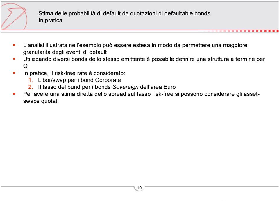 una struttura a termine per Q In pratica, il risk-free rate è considerato: 1. Libor/swap per i bond Corporate 2.