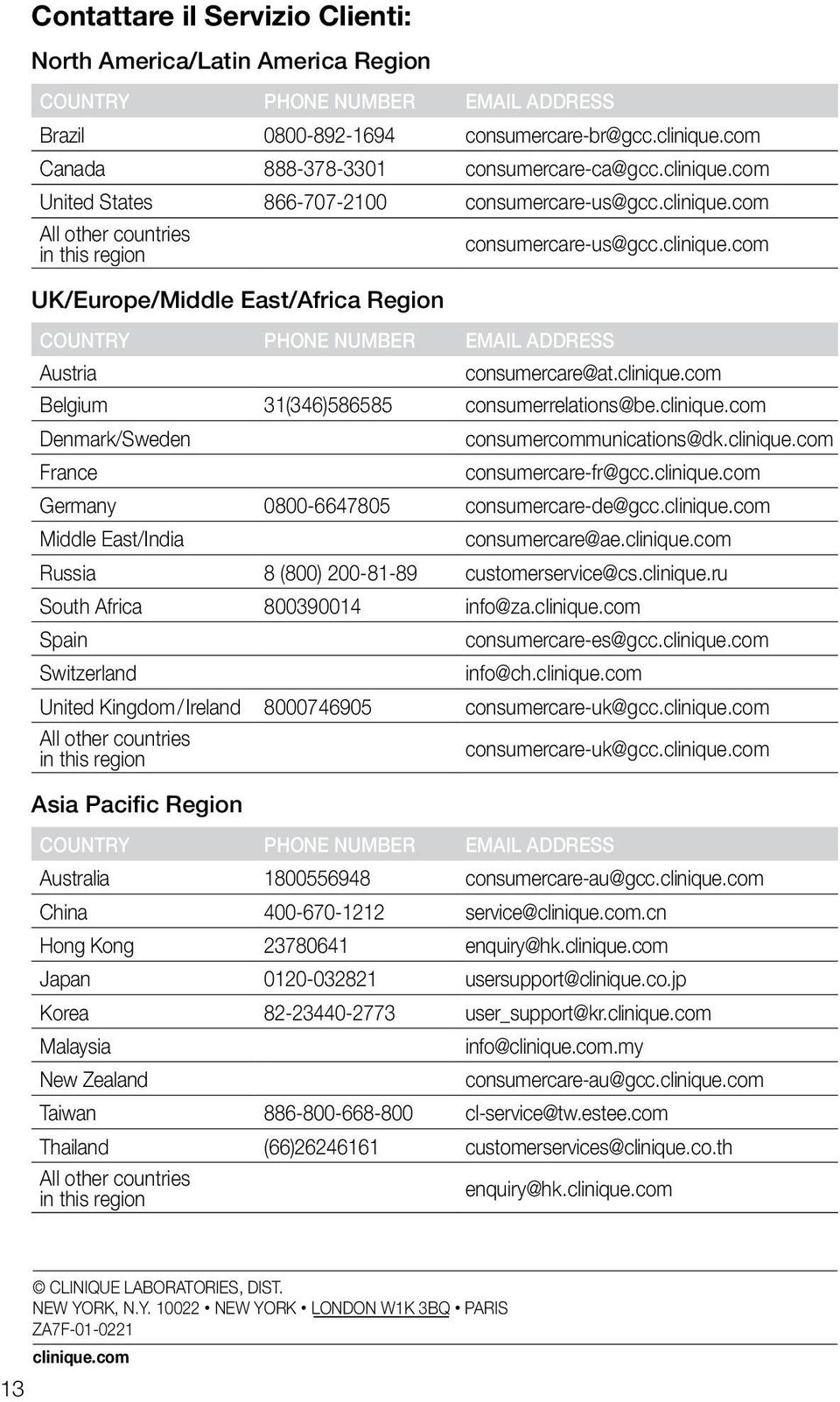 clinique.com Belgium 31(346)586585 consumerrelations@be.clinique.com Denmark/Sweden consumercommunications@dk.clinique.com France consumercare-fr@gcc.clinique.com Germany 0800-6647805 consumercare-de@gcc.
