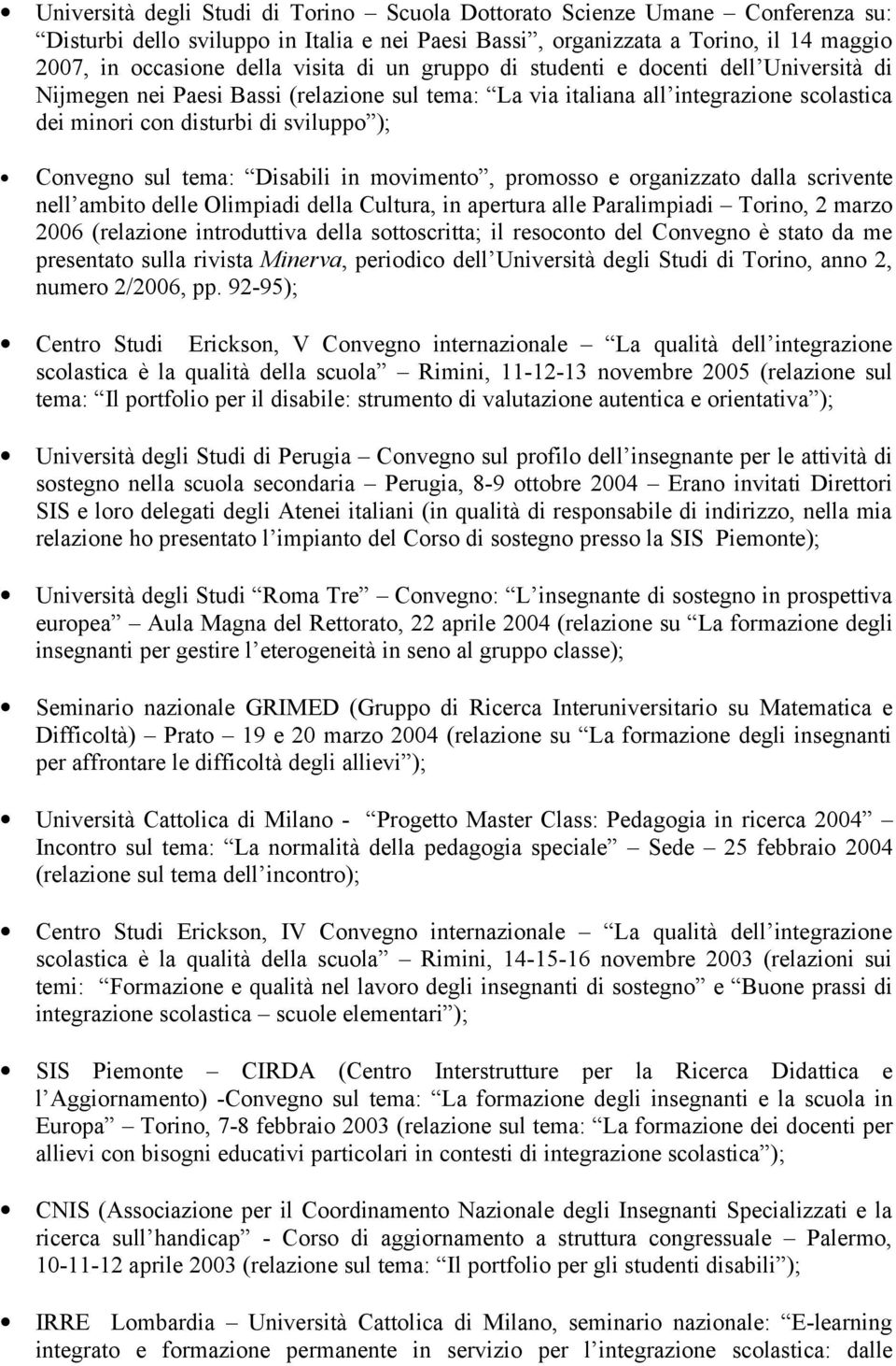 tema: Disabili in movimento, promosso e organizzato dalla scrivente nell ambito delle Olimpiadi della Cultura, in apertura alle Paralimpiadi Torino, 2 marzo 2006 (relazione introduttiva della