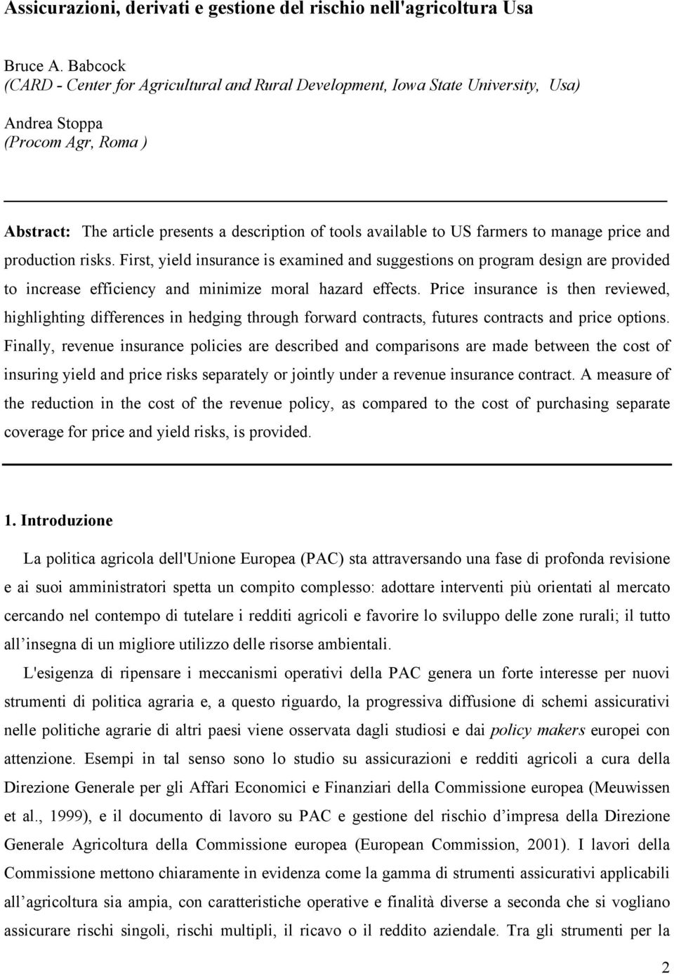 farmers to manage price and production risks. First, yield insurance is examined and suggestions on program design are provided to increase efficiency and minimize moral hazard effects.