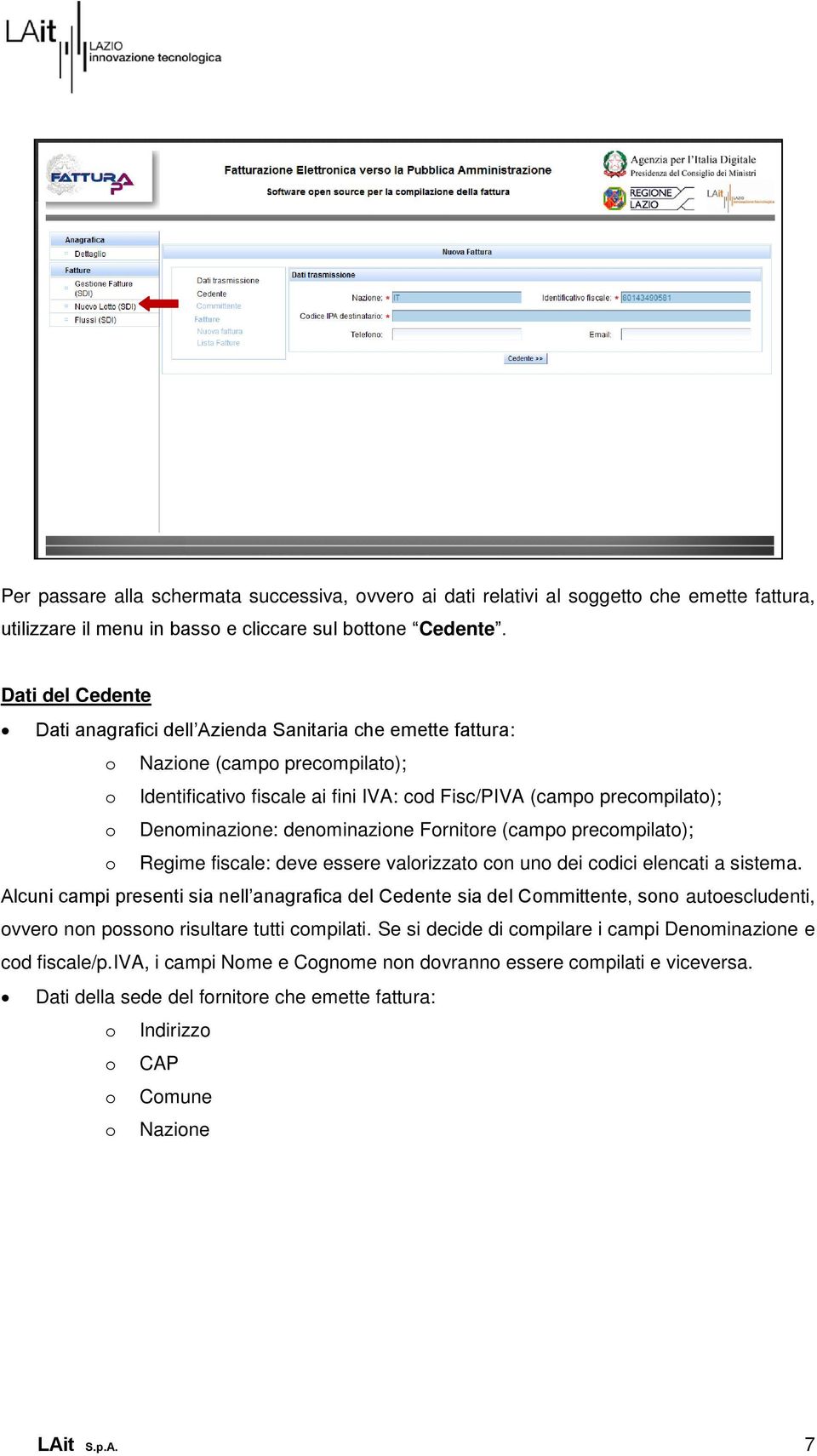 denominazione Fornitore (campo precompilato); o Regime fiscale: deve essere valorizzato con uno dei codici elencati a sistema.