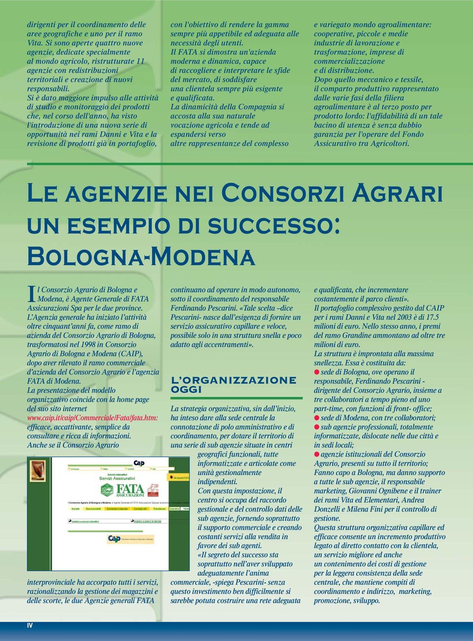 Si è dato maggiore impulso alle attività di studio e monitoraggio dei prodotti che, nel corso dell'anno, ha visto l'introduzione di una nuova serie di opportunità nei rami Danni e Vita e la revisione