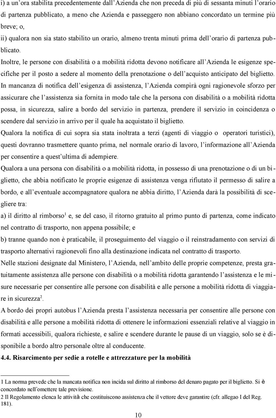 Inoltre, le persone con disabilità o a mobilità ridotta devono notificare all Azienda le esigenze specifiche per il posto a sedere al momento della prenotazione o dell acquisto anticipato del