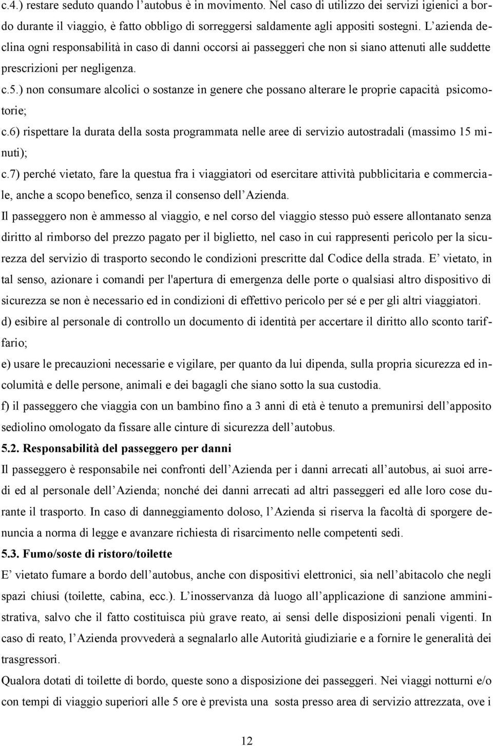 ) non consumare alcolici o sostanze in genere che possano alterare le proprie capacità psicomotorie; c.