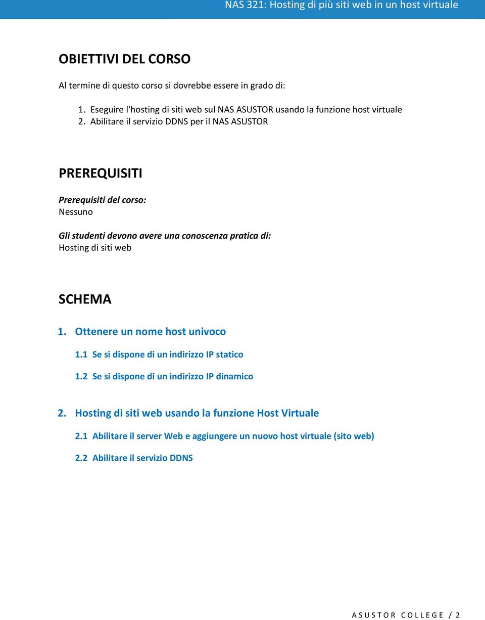 SCHEMA 1. Ottenere un nome host univoco 1.1 Se si dispone di un indirizzo IP statico 1.2 Se si dispone di un indirizzo IP dinamico 2.