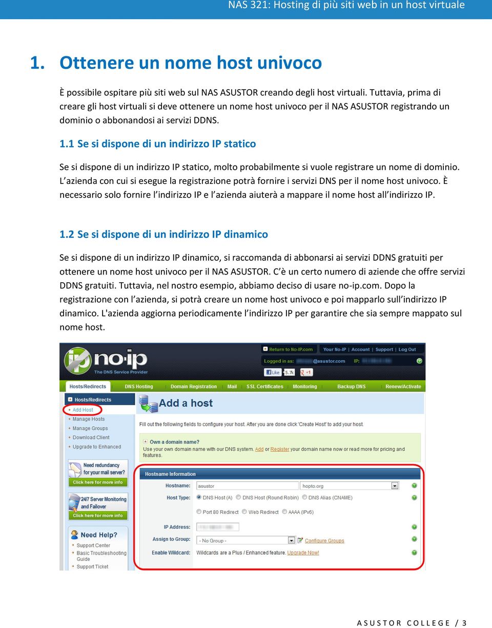 1 Se si dispone di un indirizzo IP statico Se si dispone di un indirizzo IP statico, molto probabilmente si vuole registrare un nome di dominio.