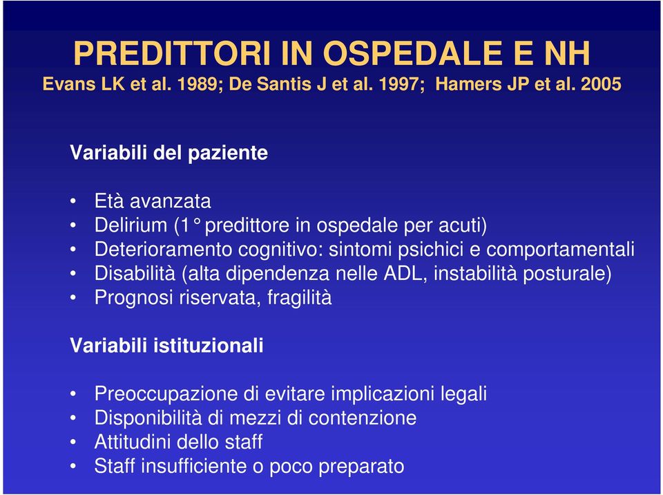 psichici e comportamentali Disabilità (alta dipendenza nelle ADL, instabilità posturale) Prognosi riservata, fragilità