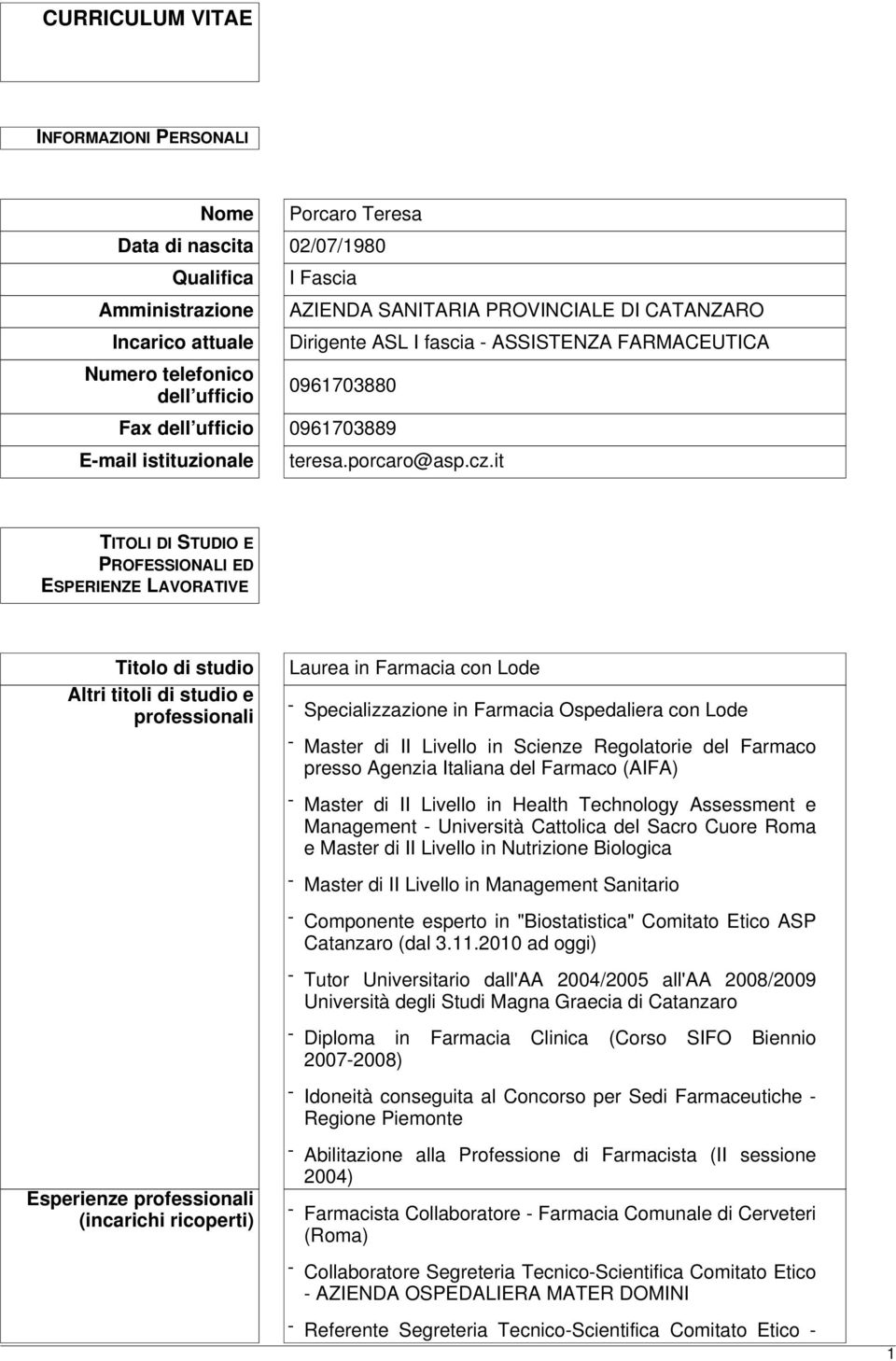 it TITOLI DI STUDIO E PROFESSIONALI ED ESPERIENZE LAVORATIVE Titolo di studio Altri titoli di studio e professionali Laurea in Farmacia con Lode - Specializzazione in Farmacia Ospedaliera con Lode -