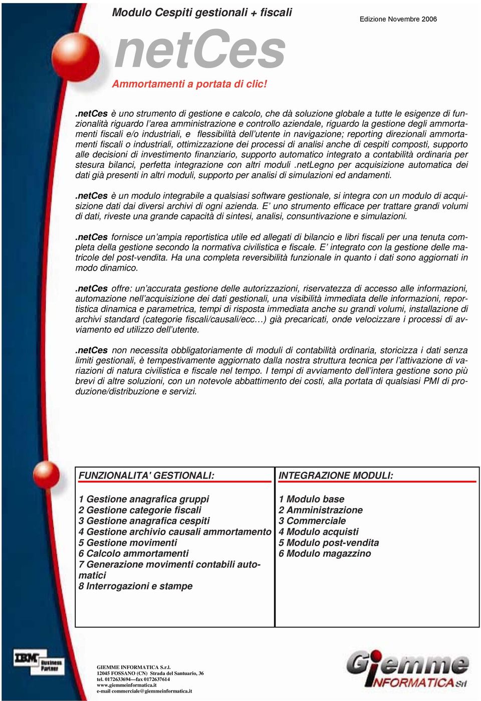 ammortamenti fiscali e/o industriali, e flessibilità dell utente in navigazione; reporting direzionali ammortamenti fiscali o industriali, ottimizzazione dei processi di analisi anche di cespiti