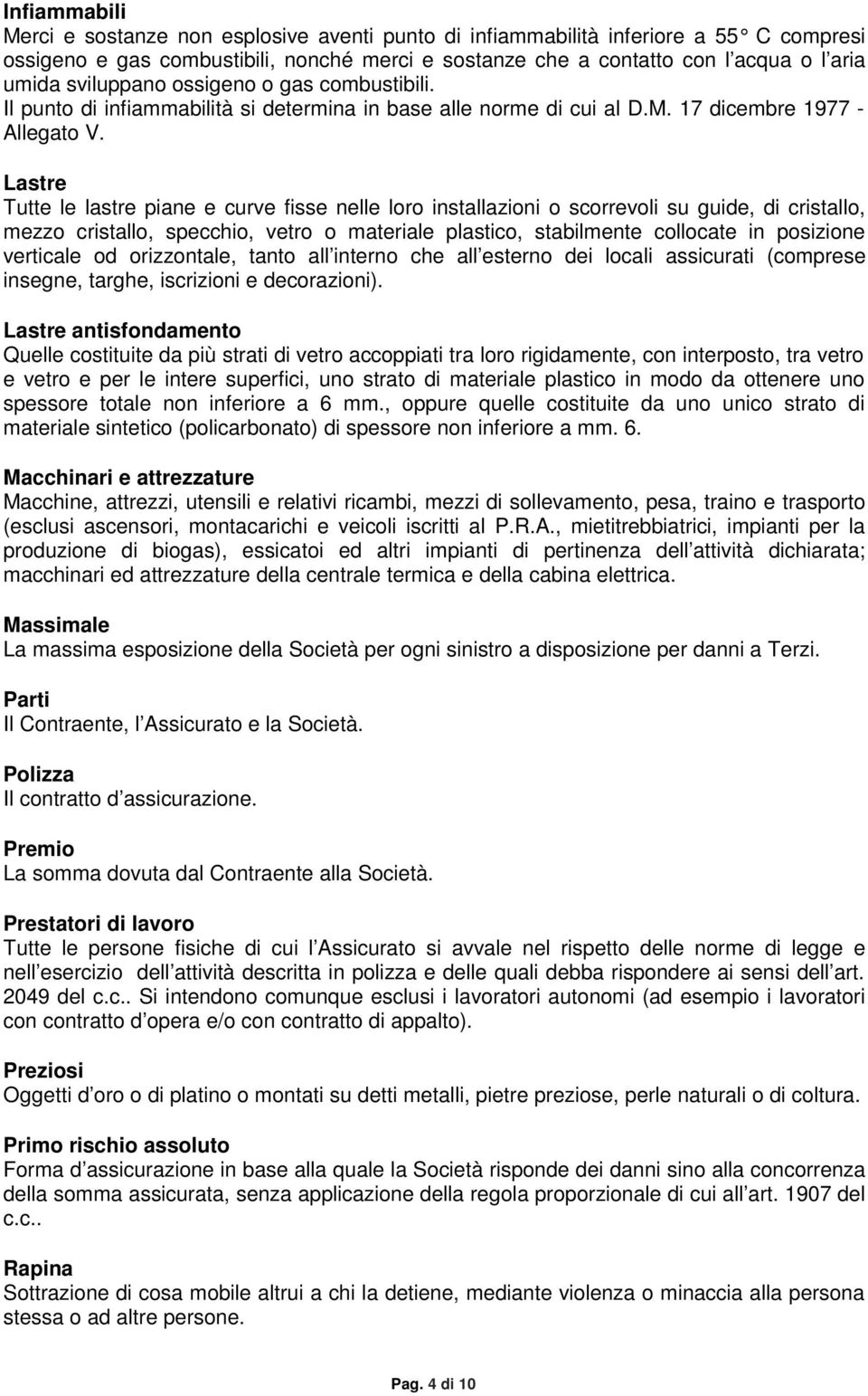 Lastre Tutte le lastre piane e curve fisse nelle loro installazioni o scorrevoli su guide, di cristallo, mezzo cristallo, specchio, vetro o materiale plastico, stabilmente collocate in posizione