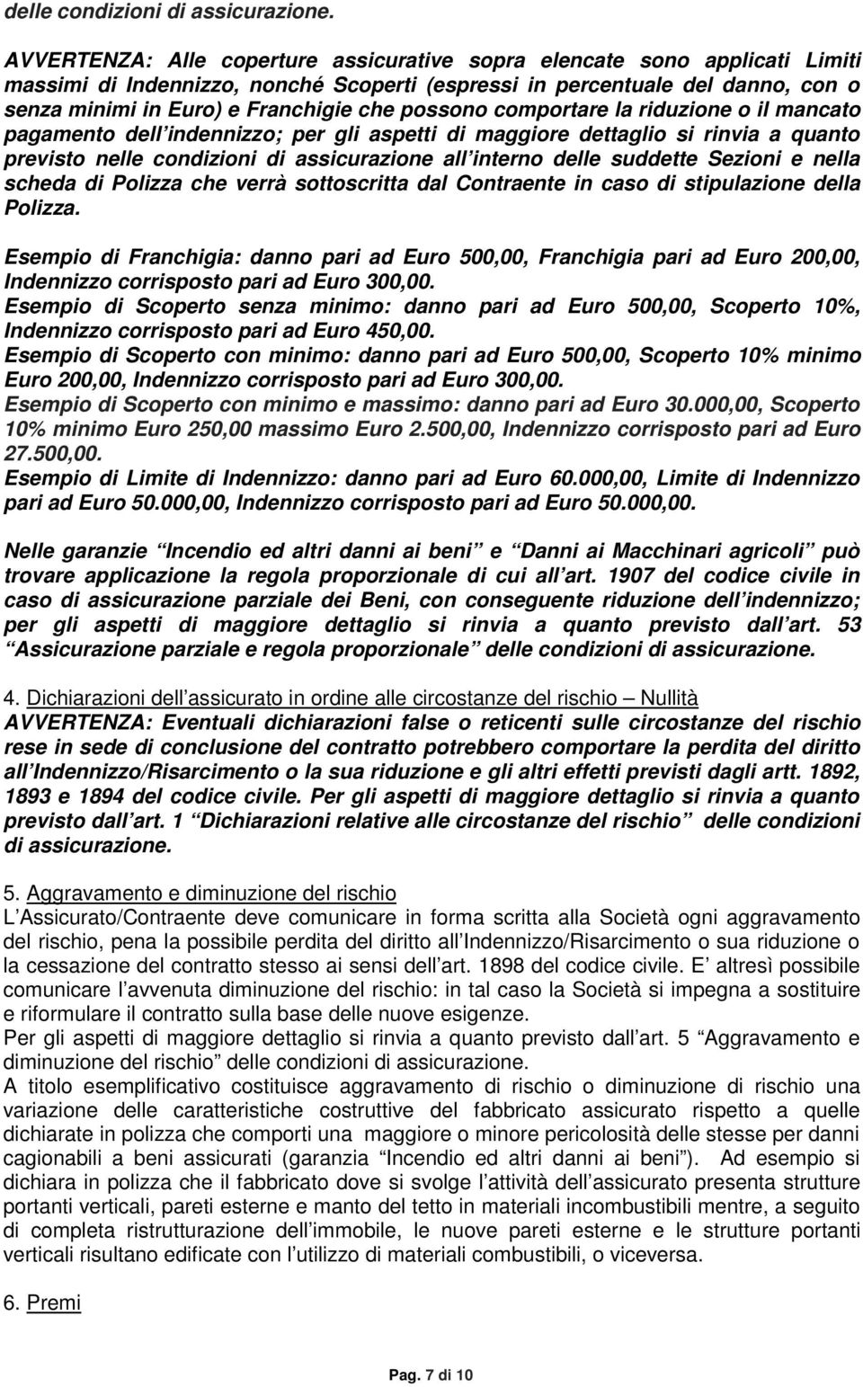 possono comportare la riduzione o il mancato pagamento dell indennizzo; per gli aspetti di maggiore dettaglio si rinvia a quanto previsto nelle condizioni di assicurazione all interno delle suddette