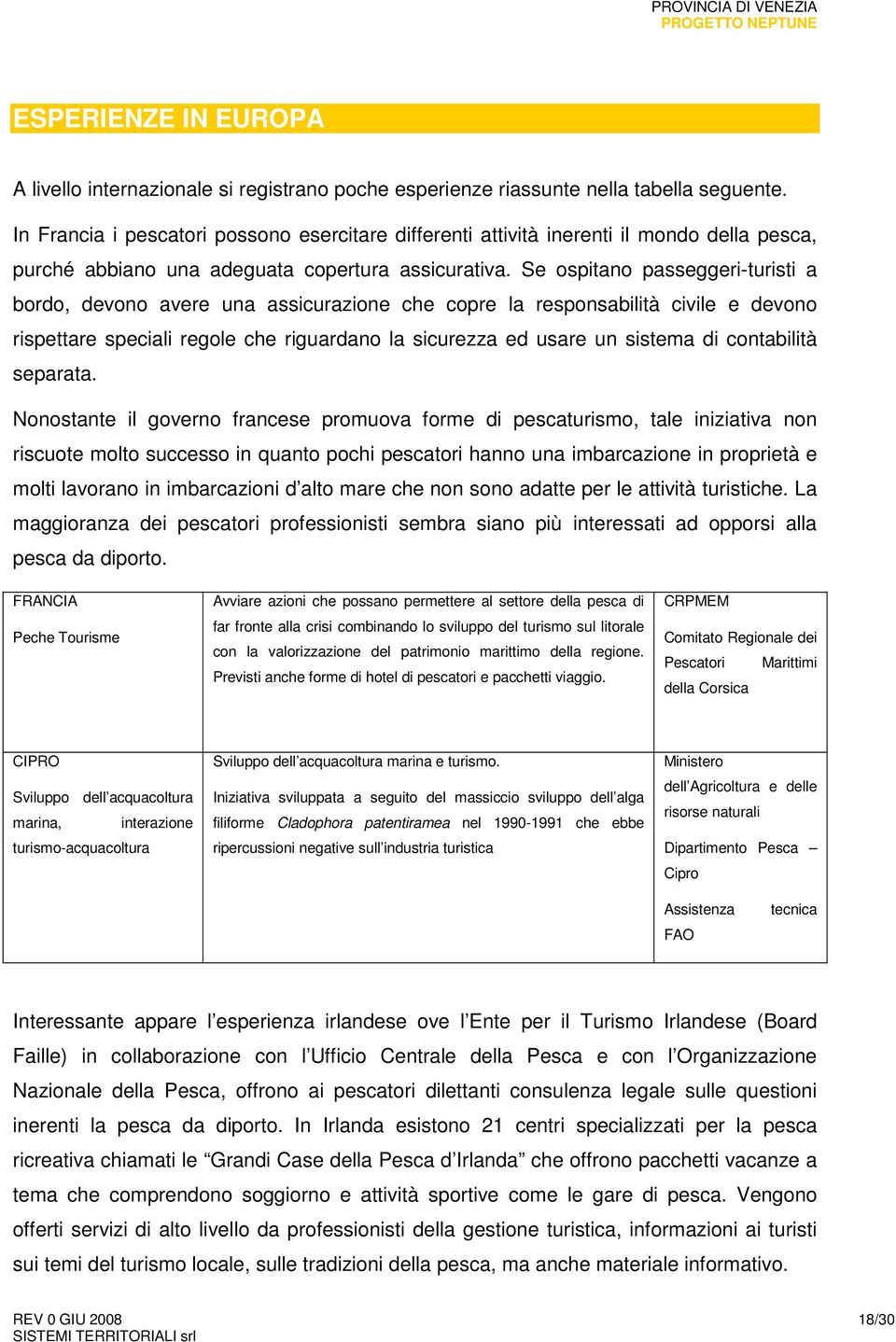 Se ospitano passeggeri-turisti a bordo, devono avere una assicurazione che copre la responsabilità civile e devono rispettare speciali regole che riguardano la sicurezza ed usare un sistema di