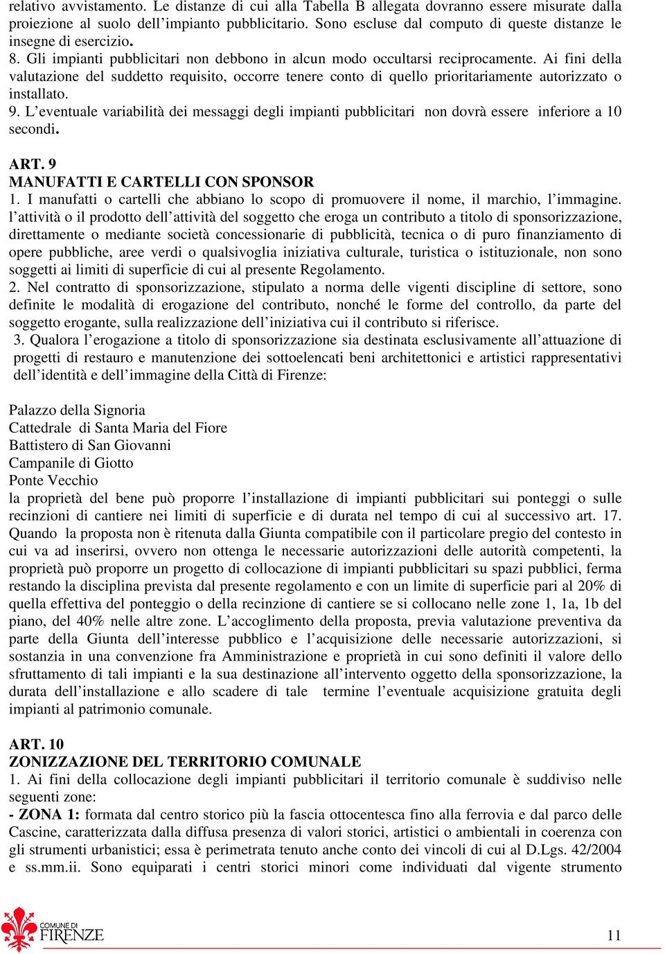 Ai fini della valutazione del suddetto requisito, occorre tenere conto di quello prioritariamente autorizzato o installato. 9.