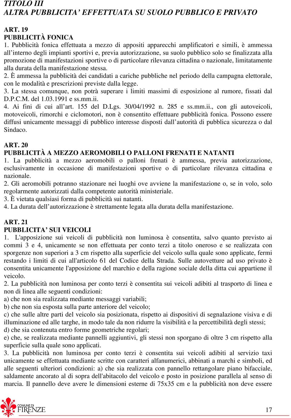 promozione di manifestazioni sportive o di particolare rilevanza cittadina o nazionale, limitatamente alla durata della manifestazione stessa. 2.