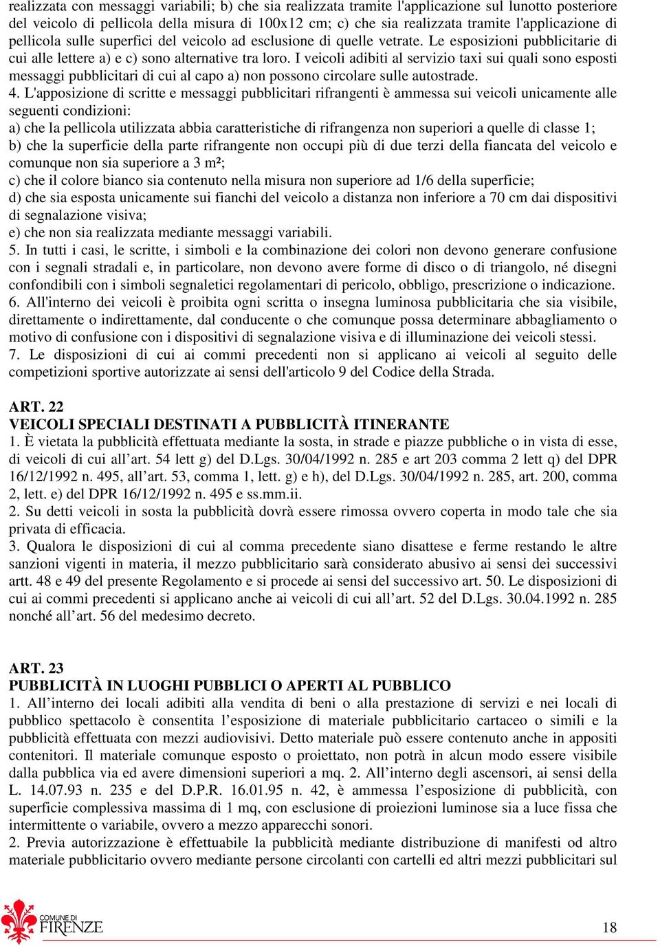 I veicoli adibiti al servizio taxi sui quali sono esposti messaggi pubblicitari di cui al capo a) non possono circolare sulle autostrade. 4.