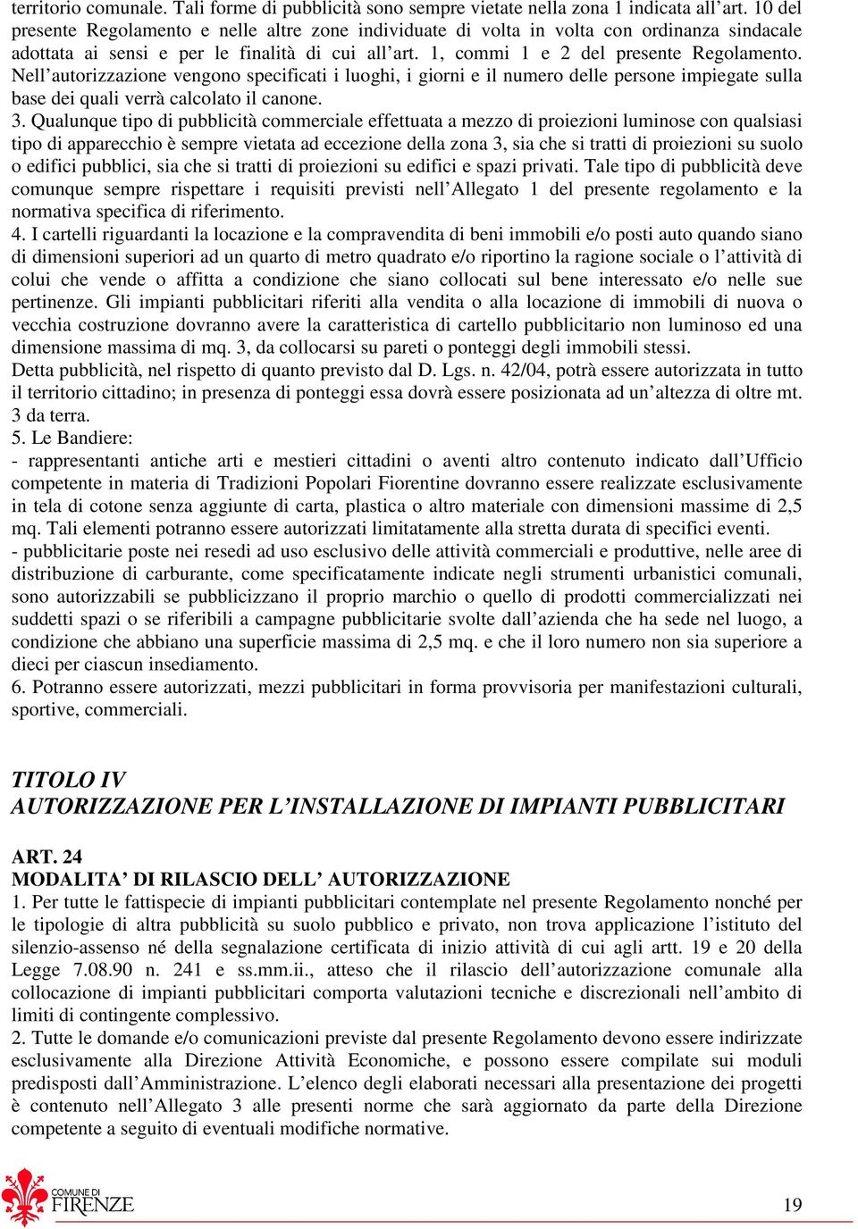 Nell autorizzazione vengono specificati i luoghi, i giorni e il numero delle persone impiegate sulla base dei quali verrà calcolato il canone. 3.