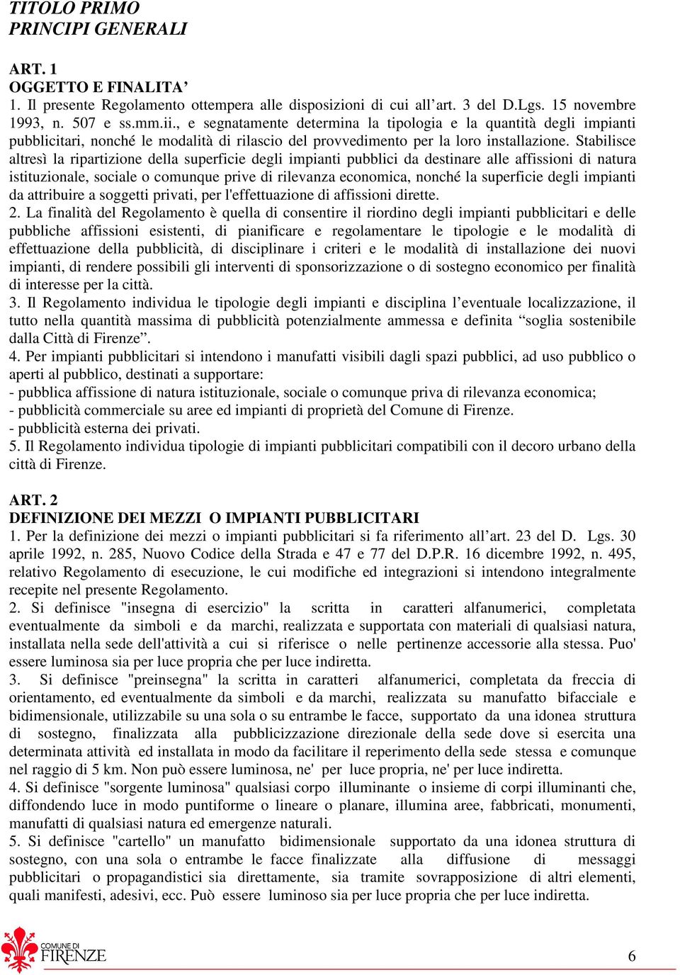 Stabilisce altresì la ripartizione della superficie degli impianti pubblici da destinare alle affissioni di natura istituzionale, sociale o comunque prive di rilevanza economica, nonché la superficie