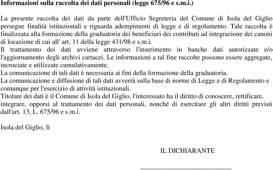 Le informazioni a tal fine raccolte possono essere aggregate, incrociate e utilizzate cumulativamente. La comunicazione di tali dati è necessaria ai fini della formazione della graduatoria.