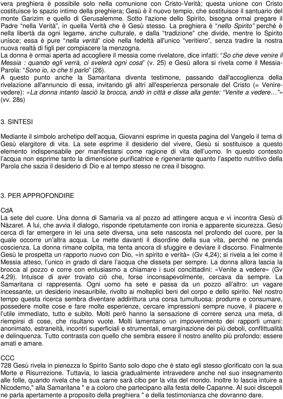 La preghiera è nello Spirito perché è nella libertà da ogni legame, anche culturale, e dalla tradizione che divide, mentre lo Spirito unisce; essa è pure nella verità cioè nella fedeltà all'unico