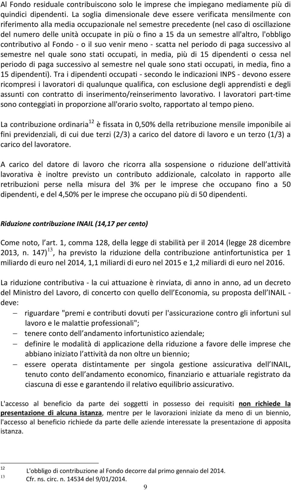 da un semestre all'altro, l'obbligo contributivo al Fondo - o il suo venir meno - scatta nel periodo di paga successivo al semestre nel quale sono stati occupati, in media, più di 15 dipendenti o