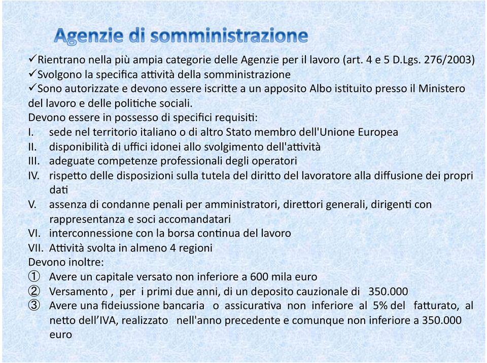 Devono essere in possesso di specifici requisig: I. sede nel territorio italiano o di altro Stato membro dell'unione Europea II. disponibilità di uffici idonei allo svolgimento dell'aività III.