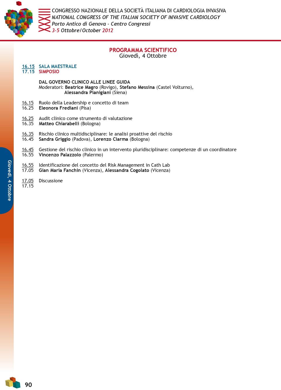 35 Rischio clinico multidisciplinare: le analisi proattive del rischio 16.45 Sandra Griggio (Padova), Lorenzo Ciarma (Bologna) 16.