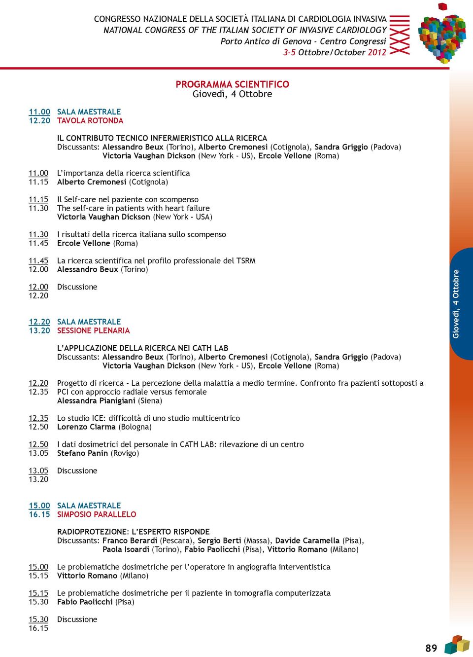 US), Ercole Vellone (Roma) 11.00 L importanza della ricerca scientifica 11.15 Alberto Cremonesi (Cotignola) 11.15 Il Self-care nel paziente con scompenso 11.