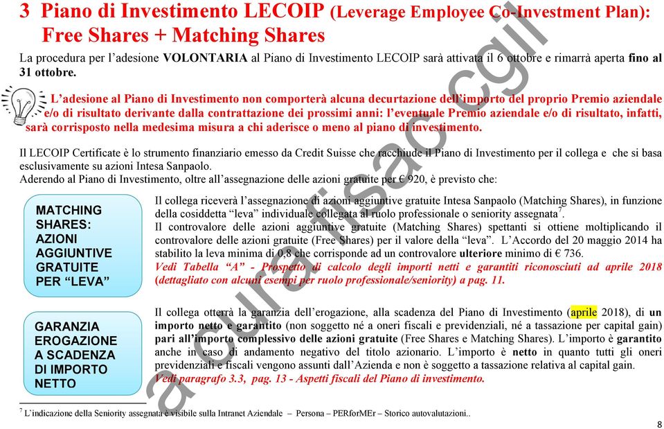 L adesione al Piano di Investimento non comporterà alcuna decurtazione dell importo del proprio Premio aziendale e/o di risultato derivante dalla contrattazione dei prossimi anni: l eventuale Premio