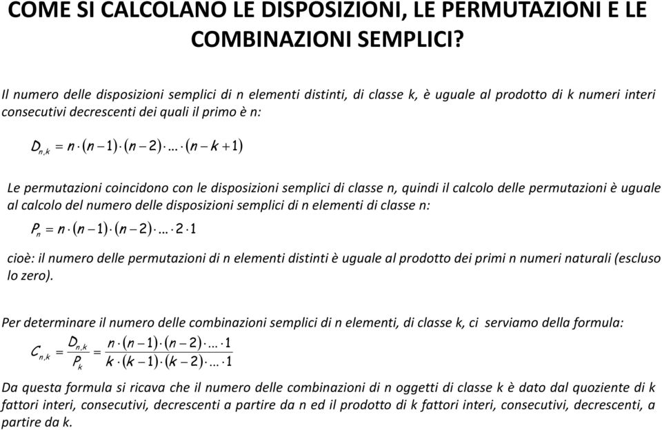 .. ( n ) D n n k +, k Le permutazioni coincidono con le disposizioni semplici di classe n, quindi il calcolo delle permutazioni è uguale al calcolo del numero delle disposizioni semplici di n