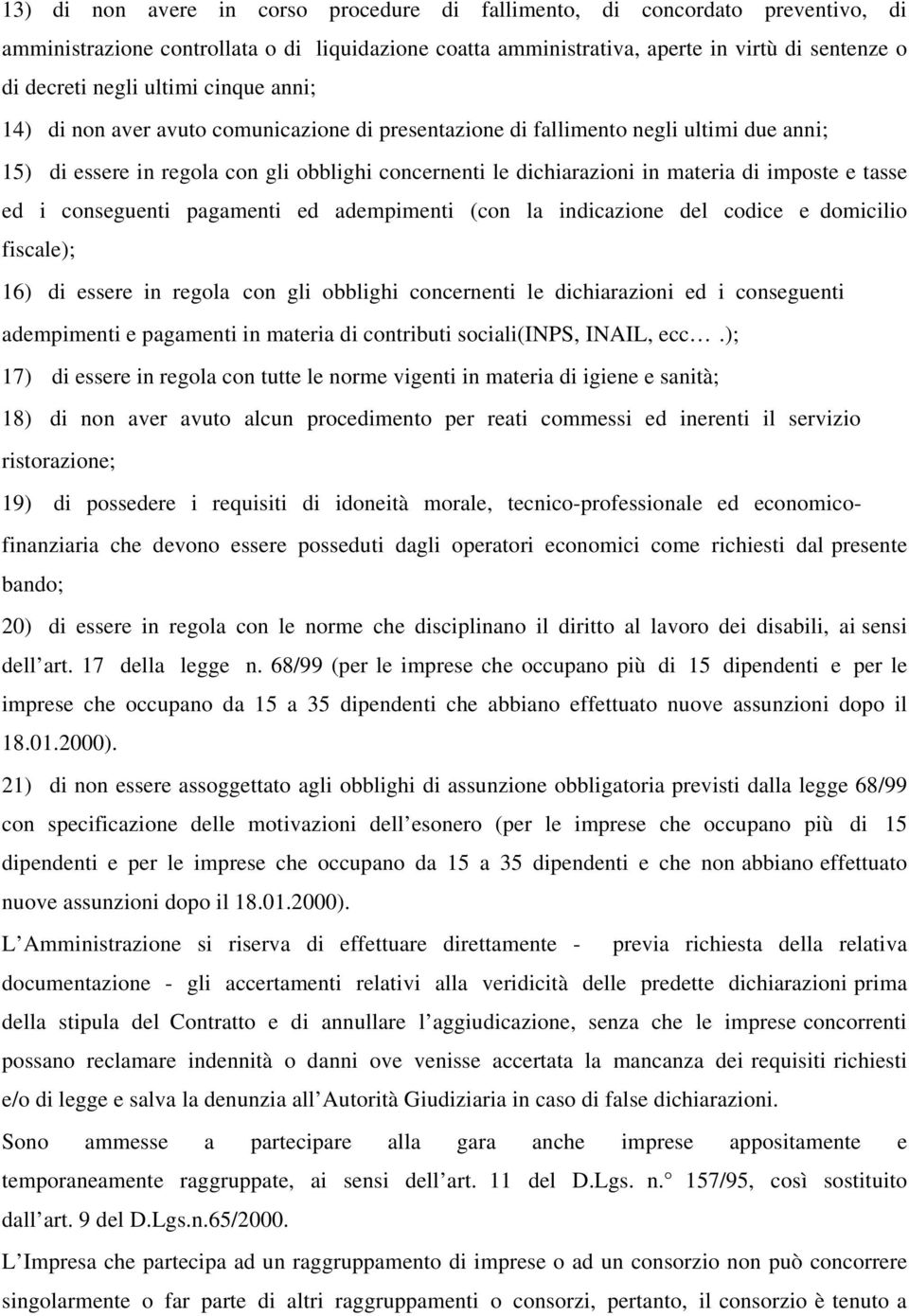 imposte e tasse ed i conseguenti pagamenti ed adempimenti (con la indicazione del codice e domicilio fiscale); 16) di essere in regola con gli obblighi concernenti le dichiarazioni ed i conseguenti