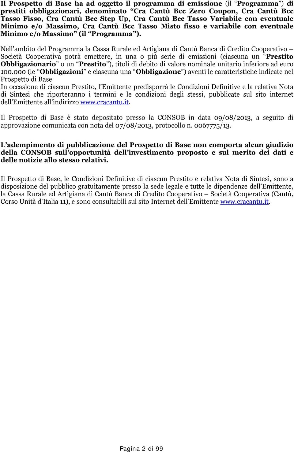 Nell ambito del Programma la Cassa Rurale ed Artigiana di Cantù Banca di Credito Cooperativo Società Cooperativa potrà emettere, in una o più serie di emissioni (ciascuna un Prestito Obbligazionario