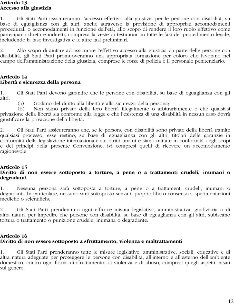 procedurali o accomodamenti in funzione dell età, allo scopo di rendere il loro ruolo effettivo come partecipanti diretti e indiretti, compresa la veste di testimoni, in tutte le fasi del